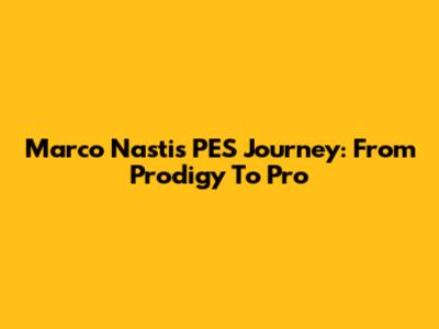 Marco Nasti's PES Journey: From Prodigy To Pro