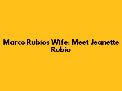 Marco Rubio's Wife: Meet Jeanette Rubio