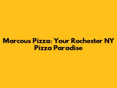 Marcou's Pizza: Your Rochester NY Pizza Paradise