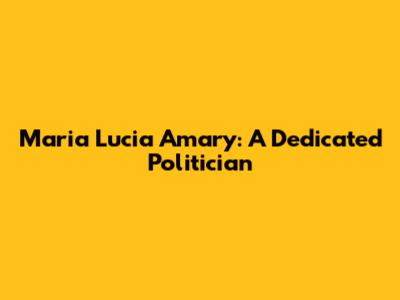 Maria Lucia Amary: A Dedicated Politician