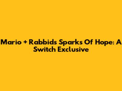 Mario + Rabbids Sparks Of Hope: A Switch Exclusive