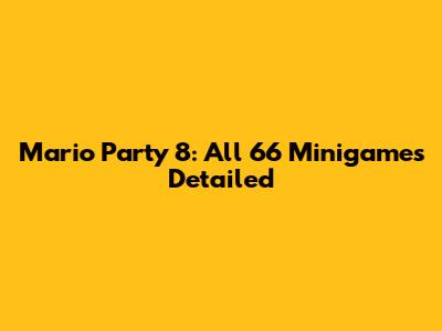 Mario Party 8: All 66 Minigames Detailed