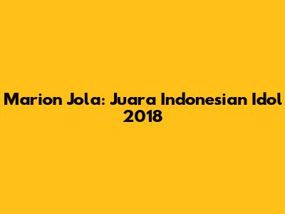 Marion Jola: Juara Indonesian Idol 2018