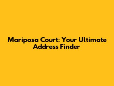 Mariposa Court: Your Ultimate Address Finder