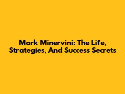 Mark Minervini: The Life, Strategies, And Success Secrets