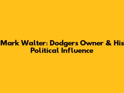 Mark Walter: Dodgers Owner & His Political Influence