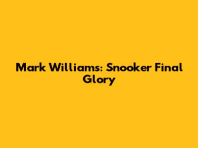 Mark Williams: Snooker Final Glory
