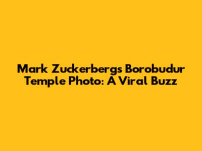 Mark Zuckerberg's Borobudur Temple Photo: A Viral Buzz