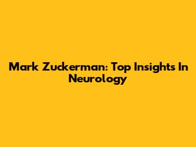 Mark Zuckerman: Top Insights In Neurology