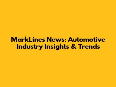 MarkLines News: Automotive Industry Insights & Trends