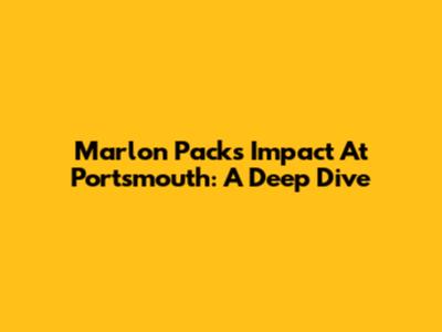 Marlon Pack's Impact At Portsmouth: A Deep Dive