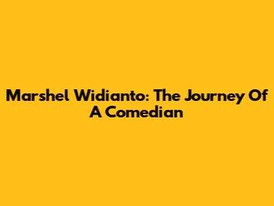 Marshel Widianto: The Journey Of A Comedian