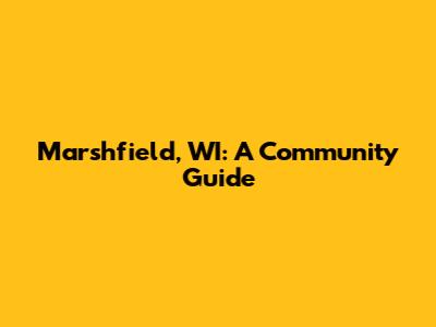 Marshfield, WI: A Community Guide