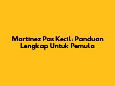 Martinez Pas Kecil: Panduan Lengkap Untuk Pemula