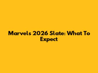 Marvel's 2026 Slate: What To Expect