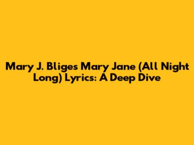 Mary J. Blige's 'Mary Jane (All Night Long)' Lyrics: A Deep Dive