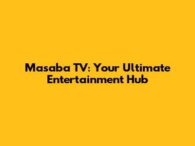 Masaba TV: Your Ultimate Entertainment Hub