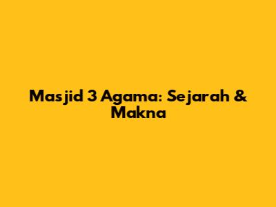 Masjid 3 Agama: Sejarah & Makna
