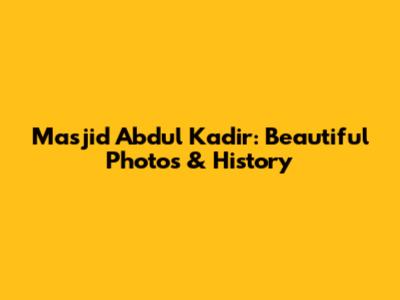 Masjid Abdul Kadir: Beautiful Photos & History