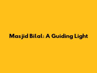 Masjid Bilal: A Guiding Light