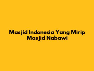 Masjid Indonesia Yang Mirip Masjid Nabawi