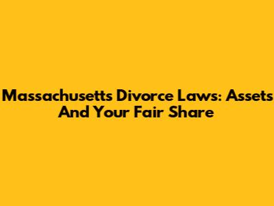 Massachusetts Divorce Laws: Assets And Your Fair Share
