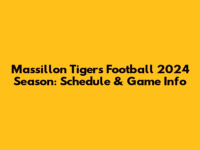 Massillon Tigers Football 2024 Season: Schedule & Game Info