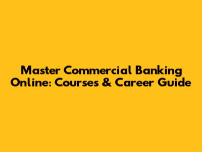 Master Commercial Banking Online: Courses & Career Guide