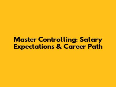 Master Controlling: Salary Expectations & Career Path