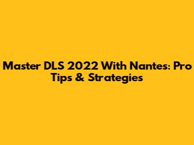 Master DLS 2022 With Nantes: Pro Tips & Strategies