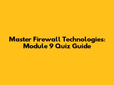 Master Firewall Technologies: Module 9 Quiz Guide