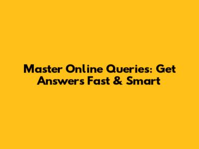 Master Online Queries: Get Answers Fast & Smart