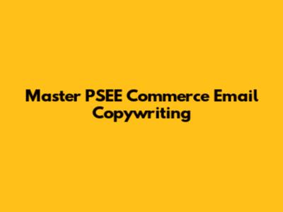Master PSEE Commerce Email Copywriting