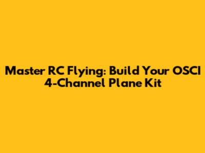 Master RC Flying: Build Your OSCI 4-Channel Plane Kit
