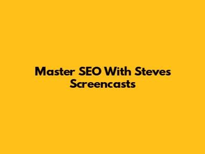 Master SEO With Steve's Screencasts