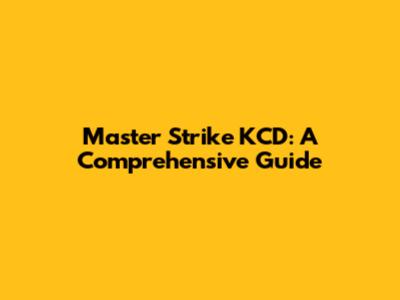Master Strike KCD: A Comprehensive Guide