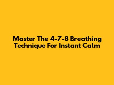 Master The 4-7-8 Breathing Technique For Instant Calm