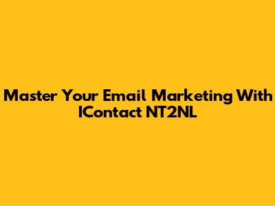 Master Your Email Marketing With IContact NT2NL