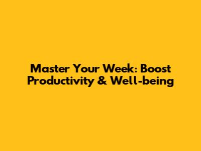 Master Your Week: Boost Productivity & Well-being