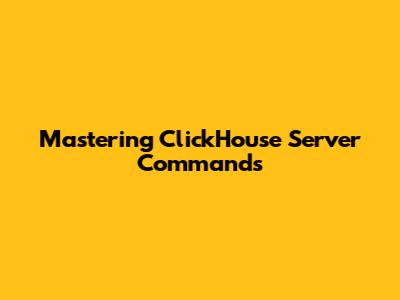 Mastering ClickHouse Server Commands