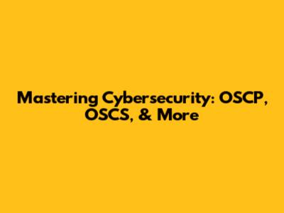 Mastering Cybersecurity: OSCP, OSCS, & More