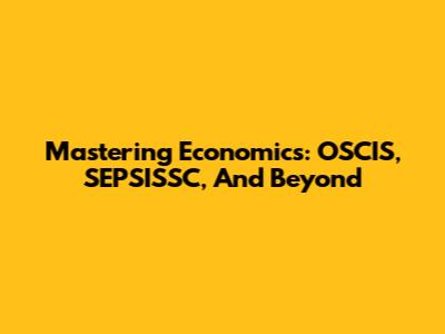 Mastering Economics: OSCIS, SEPSISSC, And Beyond