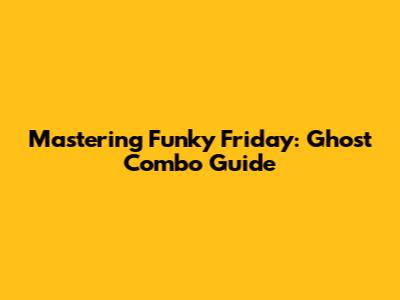 Mastering Funky Friday: Ghost Combo Guide