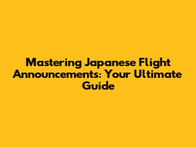 Mastering Japanese Flight Announcements: Your Ultimate Guide