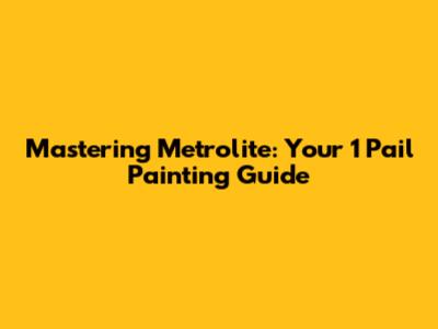 Mastering Metrolite: Your 1 Pail Painting Guide