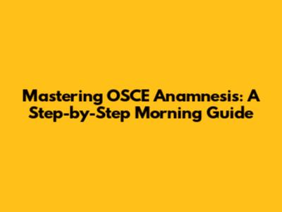 Mastering OSCE Anamnesis: A Step-by-Step Morning Guide