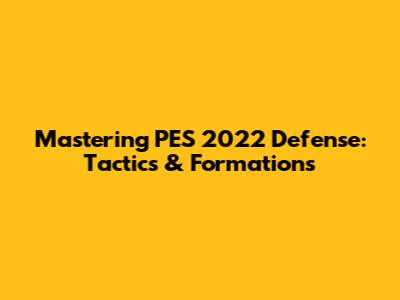 Mastering PES 2022 Defense: Tactics & Formations