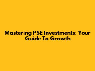 Mastering PSE Investments: Your Guide To Growth
