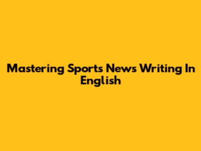 Mastering Sports News Writing In English