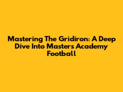 Mastering The Gridiron: A Deep Dive Into Masters Academy Football